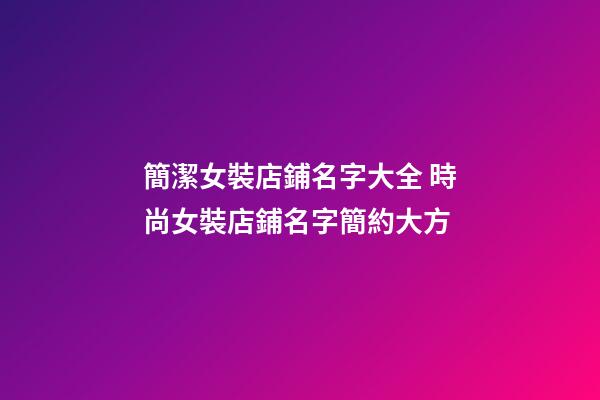 簡潔女裝店鋪名字大全 時尚女裝店鋪名字簡約大方-第1張-店鋪起名-玄機派